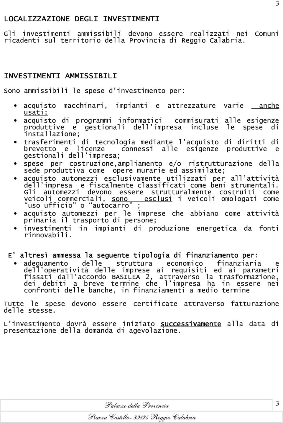 esigenze produttive e gestionali dell impresa incluse le spese di installazione; trasferimenti di tecnologia mediante l acquisto di diritti di brevetto e licenze connessi alle esigenze produttive e