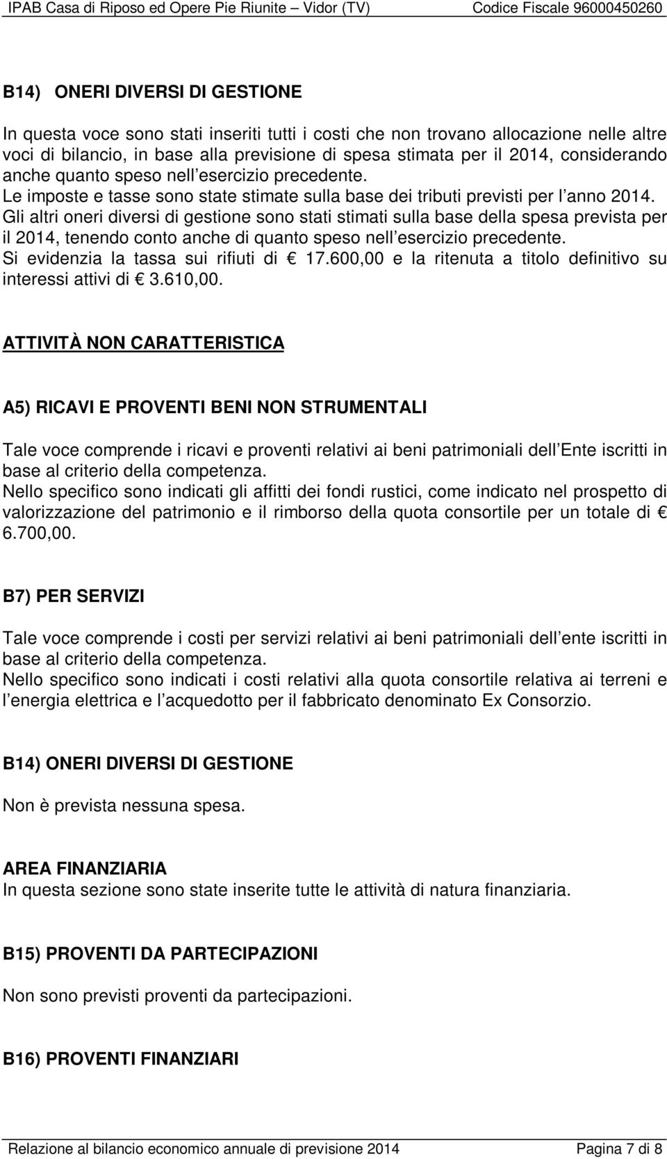 Gli altri oneri diversi di gestione sono stati stimati sulla base della spesa prevista per il 2014, tenendo conto anche di quanto speso nell esercizio precedente.