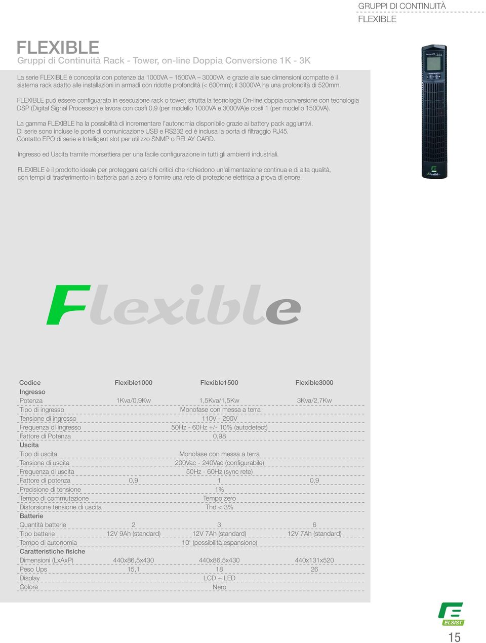 FLEXIBLE può essere configuarato in esecuzione rack o tower, sfrutta la tecnologia On-line doppia conversione con tecnologia DSP (Digital Signal Processor) e lavora con cosfì 0,9 (per modello 1000VA