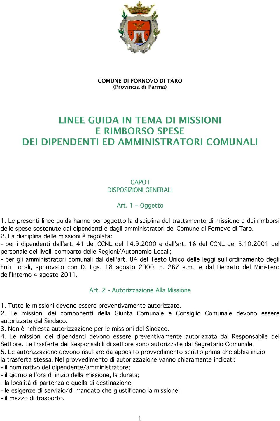 La disciplina delle missioni è regolata: - per i dipendenti dall art. 41 del CCNL del 14.9.2000 e dall art. 16 del CCNL del 5.10.