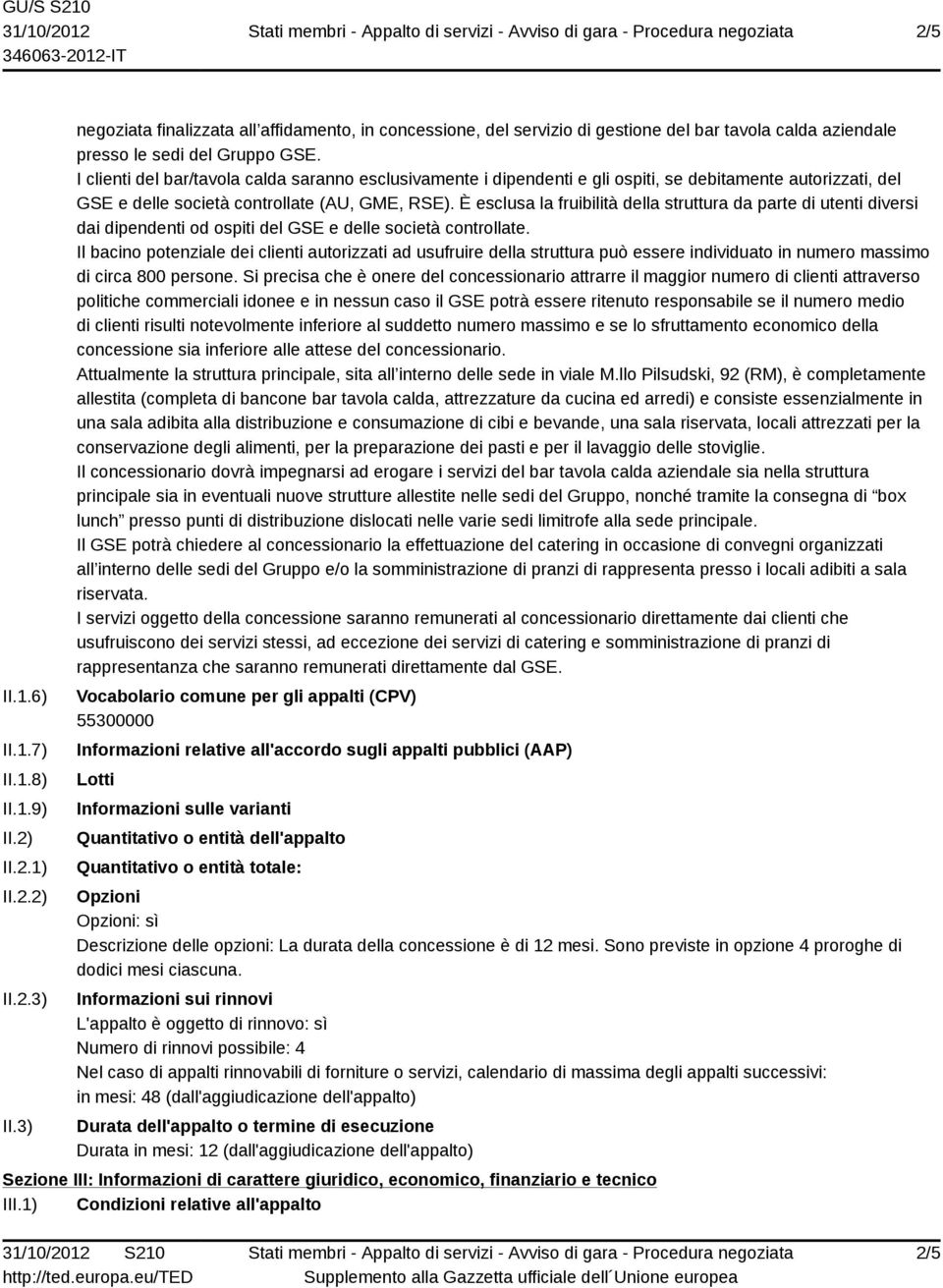 I clienti del bar/tavola calda saranno esclusivamente i dipendenti e gli ospiti, se debitamente autorizzati, del GSE e delle società controllate (AU, GME, RSE).