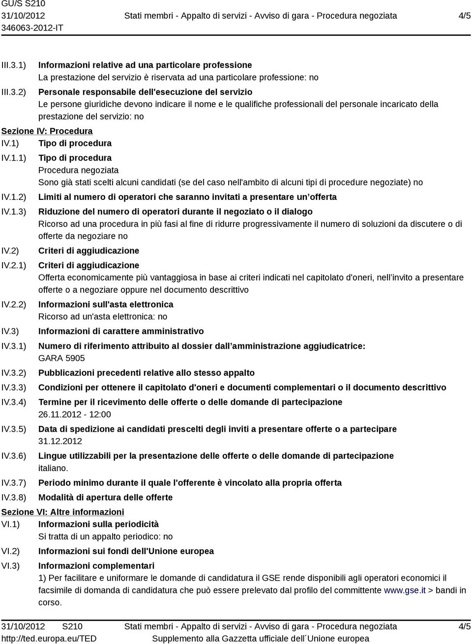 2) Informazioni relative ad una particolare professione La prestazione del servizio è riservata ad una particolare professione: no Personale responsabile dell'esecuzione del servizio Le persone