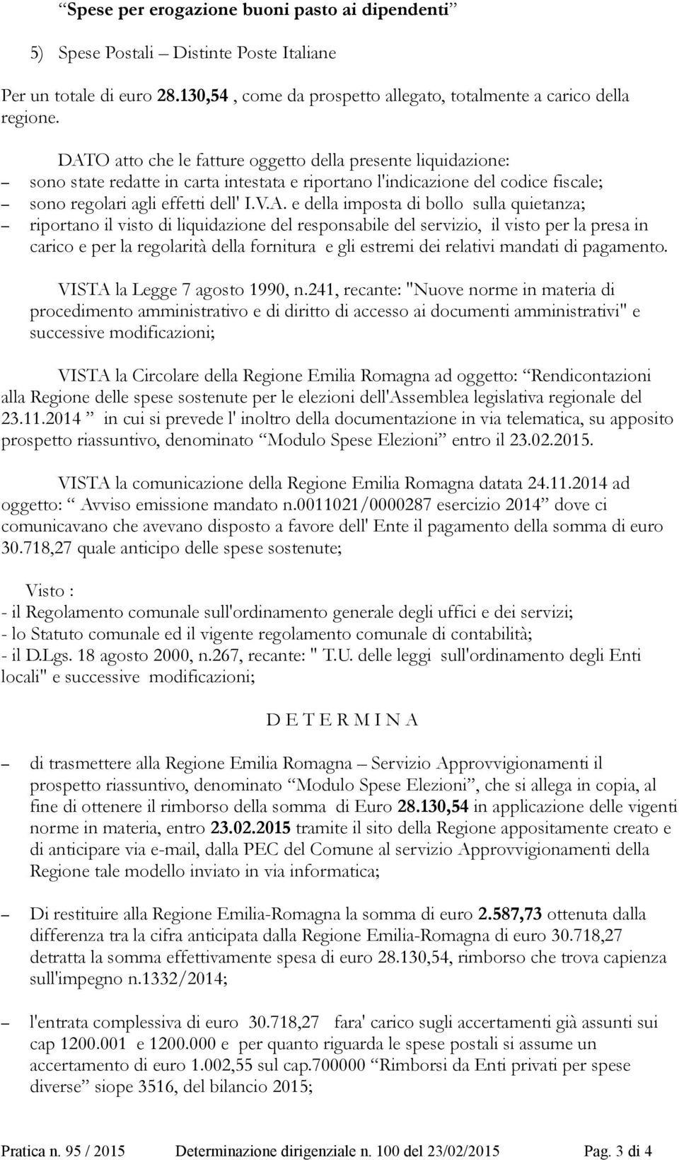 imposta di bollo sulla quietanza; riportano il visto di liquidazione del responsabile del servizio, il visto per la presa in carico e per la regolarità della fornitura e gli estremi dei relativi