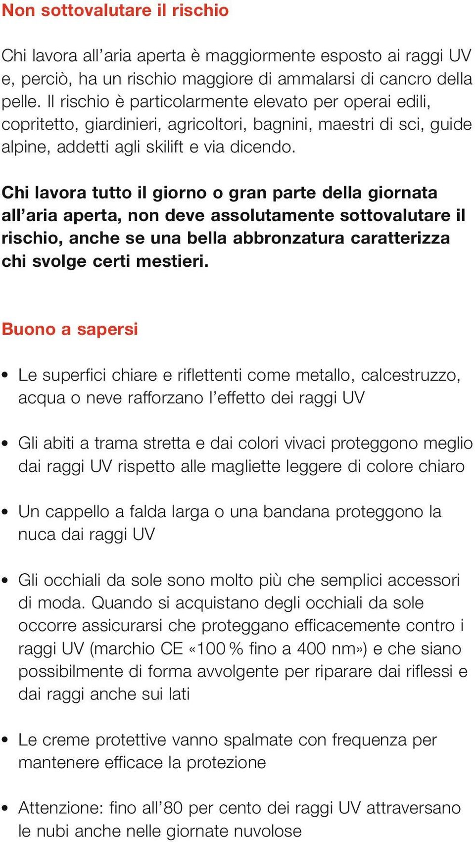 Chi lavora tutto il giorno o gran parte della giornata all aria aperta, non deve assolutamente sottovalutare il rischio, anche se una bella abbronzatura caratterizza chi svolge certi mestieri.