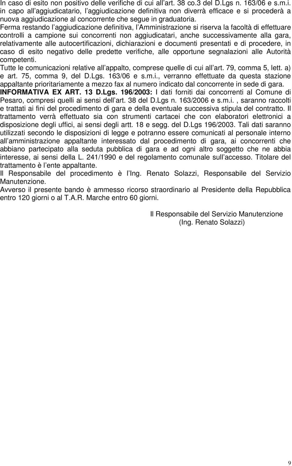 relativamente alle autocertificazioni, dichiarazioni e documenti presentati e di procedere, in caso di esito negativo delle predette verifiche, alle opportune segnalazioni alle Autorità competenti.