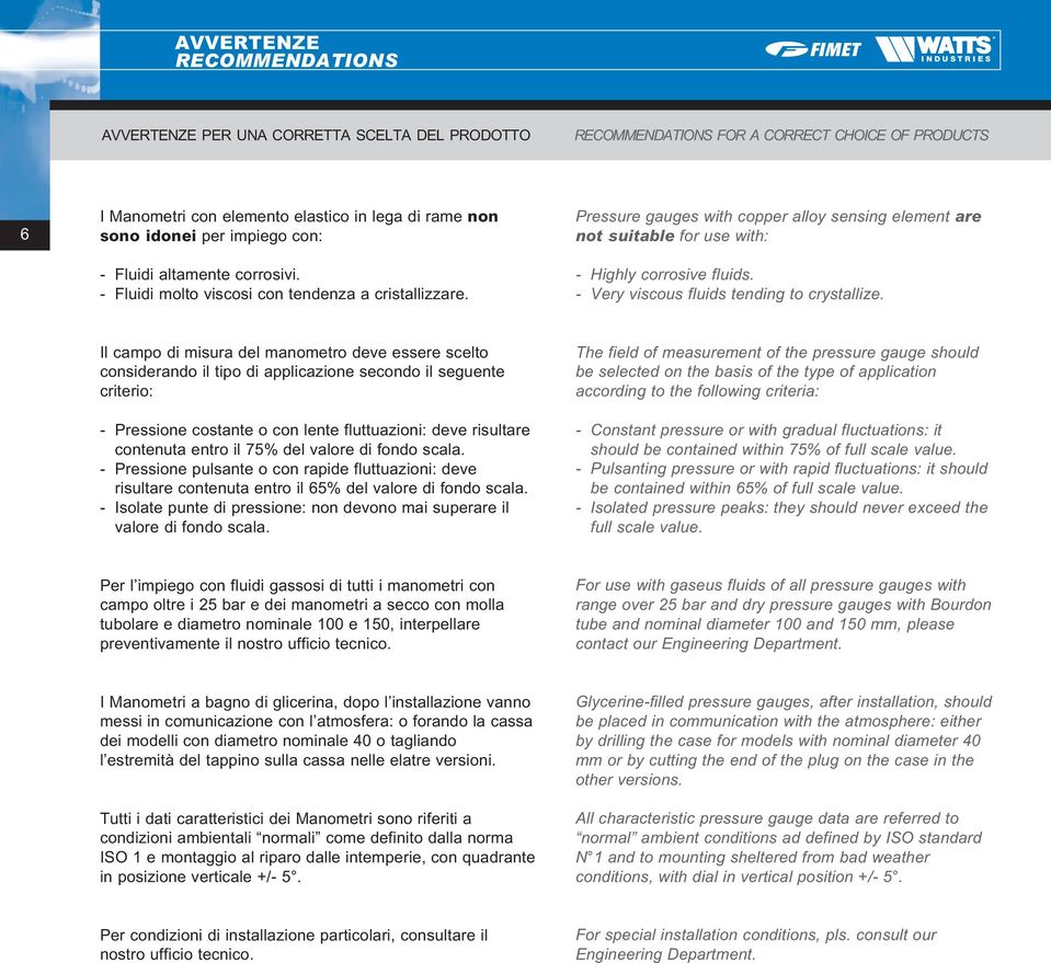 Pressure gauges with copper alloy sensing element are not suitable for use with: - Highly corrosive fluids. - Very viscous fluids tending to crystallize.