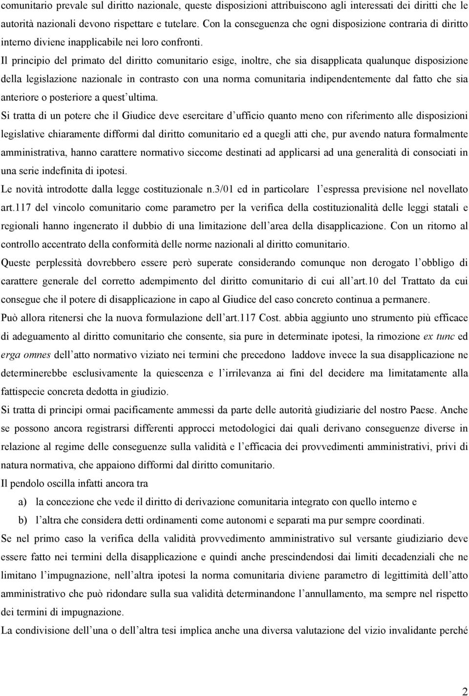 Il principio del primato del diritto comunitario esige, inoltre, che sia disapplicata qualunque disposizione della legislazione nazionale in contrasto con una norma comunitaria indipendentemente dal