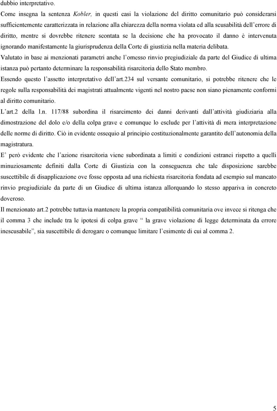 scusabilità dell errore di diritto, mentre si dovrebbe ritenere scontata se la decisione che ha provocato il danno è intervenuta ignorando manifestamente la giurisprudenza della Corte di giustizia