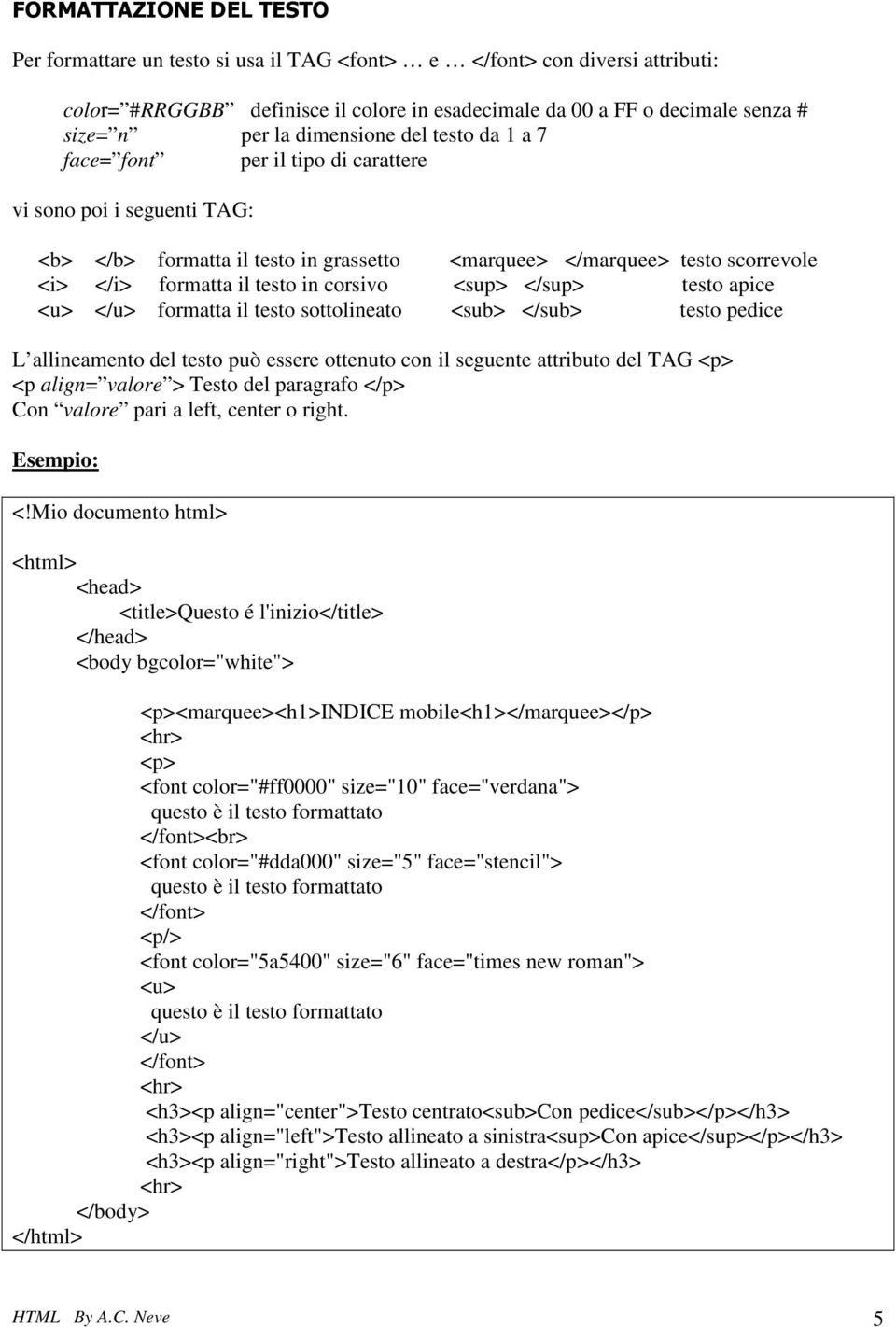 in corsivo <sup> </sup> testo apice <u> </u> formatta il testo sottolineato <sub> </sub> testo pedice L allineamento del testo può essere ottenuto con il seguente attributo del TAG <p> <p align=