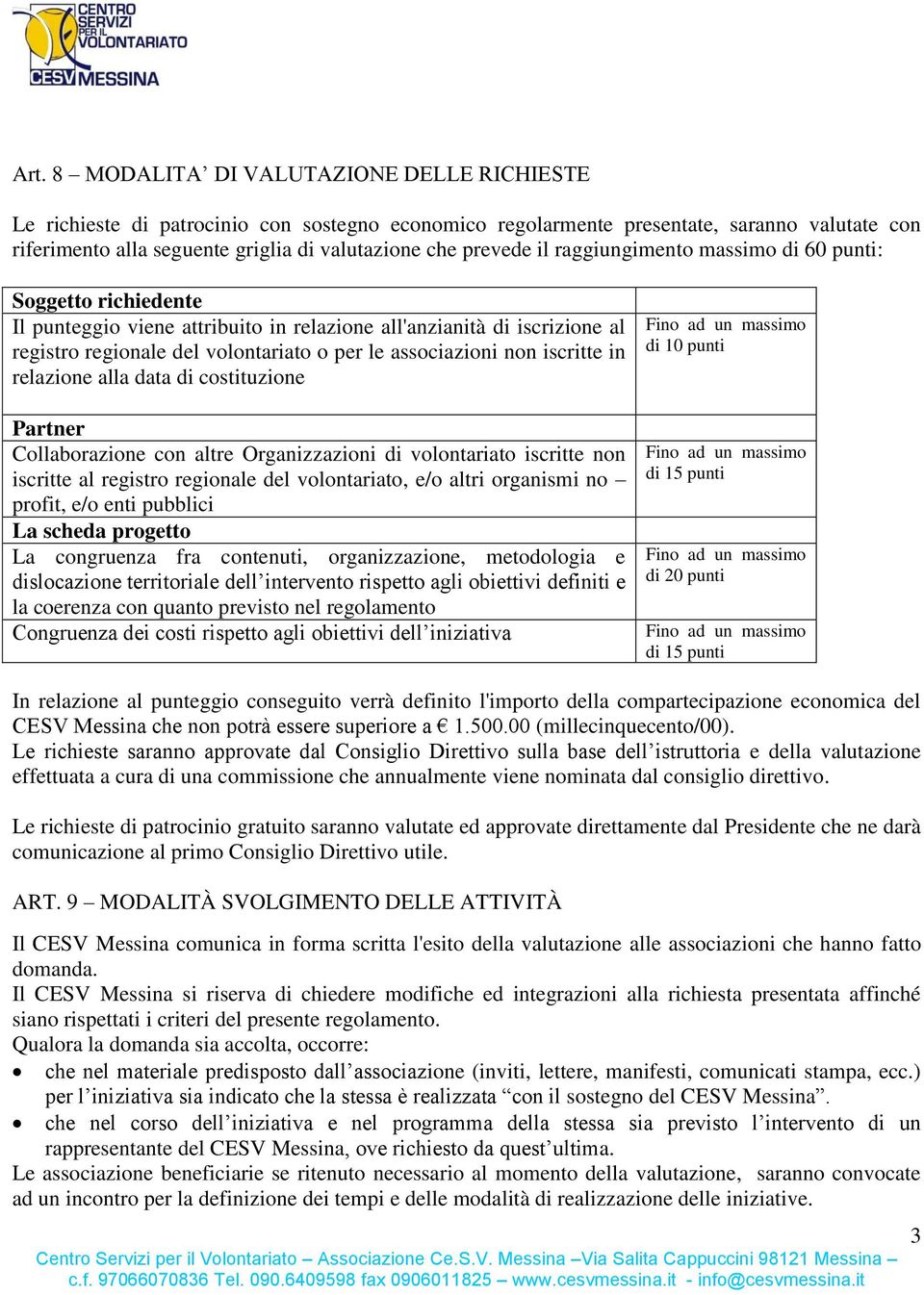 non iscritte in relazione alla data di costituzione Partner Collaborazione con altre Organizzazioni di volontariato iscritte non iscritte al registro regionale del volontariato, e/o altri organismi