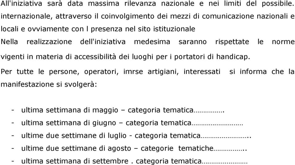 medesima saranno rispettate le norme vigenti in materia di accessibilità dei luoghi per i portatori di handicap.