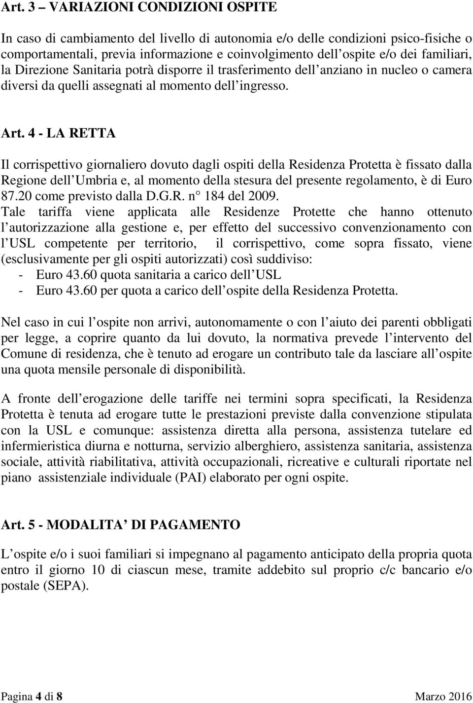4 - LA RETTA Il corrispettivo giornaliero dovuto dagli ospiti della Residenza Protetta è fissato dalla Regione dell Umbria e, al momento della stesura del presente regolamento, è di Euro 87.