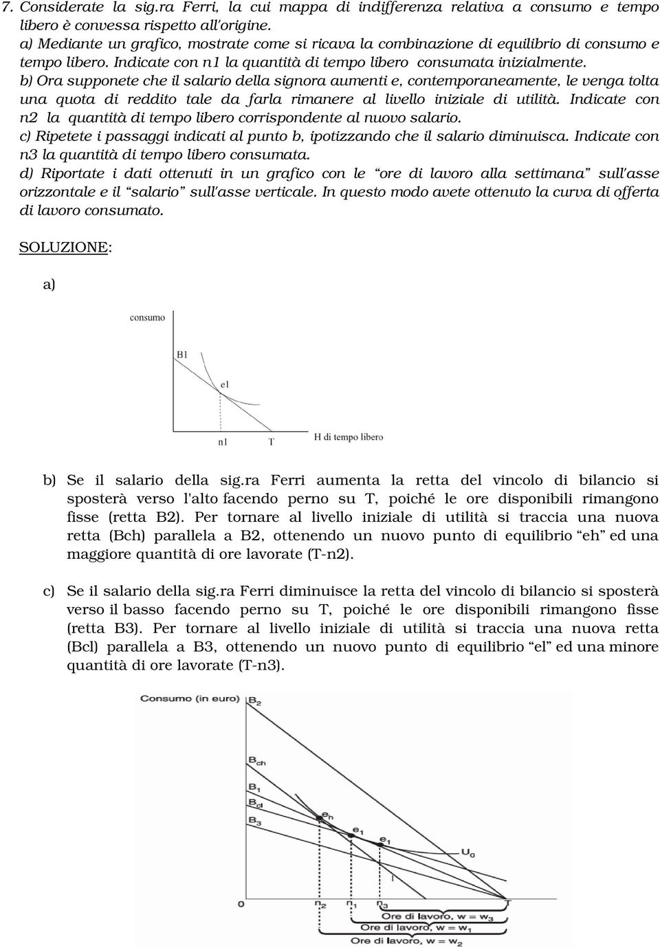 b) Ora supponete che il salario della signora aumenti e, contemporaneamente, le venga tolta una quota di reddito tale da farla rimanere al livello iniziale di utilità.