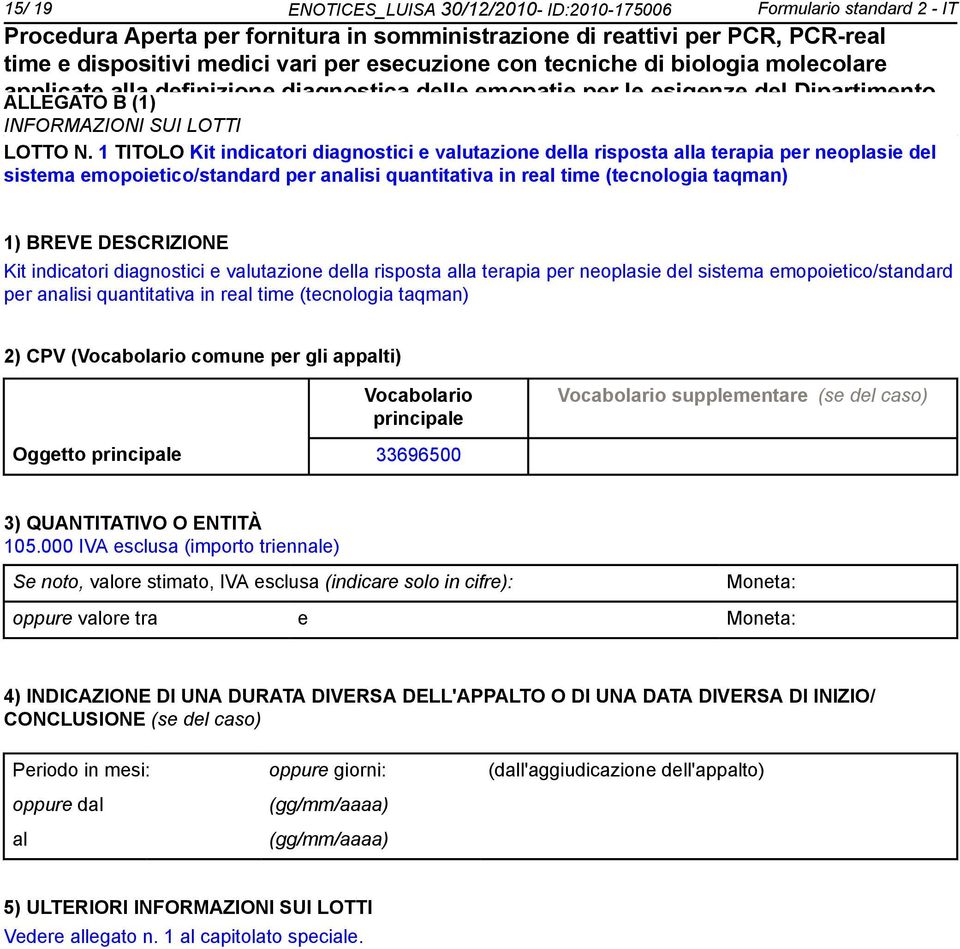 1 TITOLO Kit indicatori diagstici e valutazione della risposta terapia per neoplasie del sistema emopoietico/standard per analisi quantitativa in real time (teclogia taqman) 1) BREVE DESCRIZIONE Kit