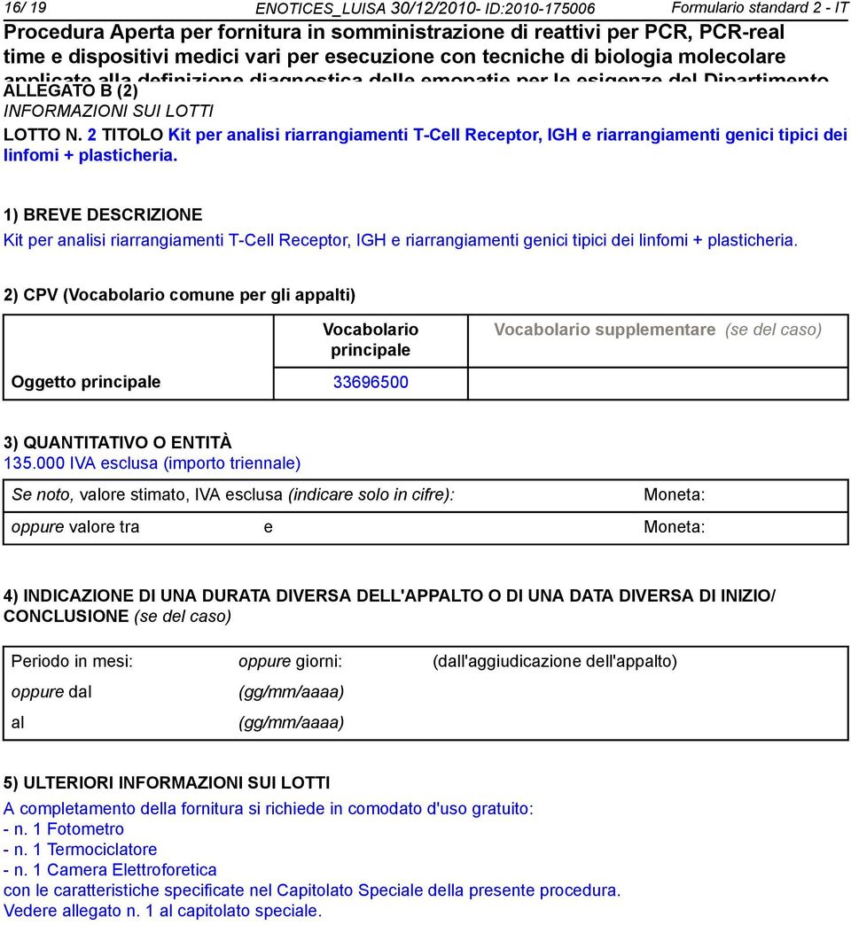 1) BREVE DESCRIZIONE Kit per analisi riarrangiamenti T-Cell Receptor, IGH e riarrangiamenti genici tipici dei linfomi + plasticheria.