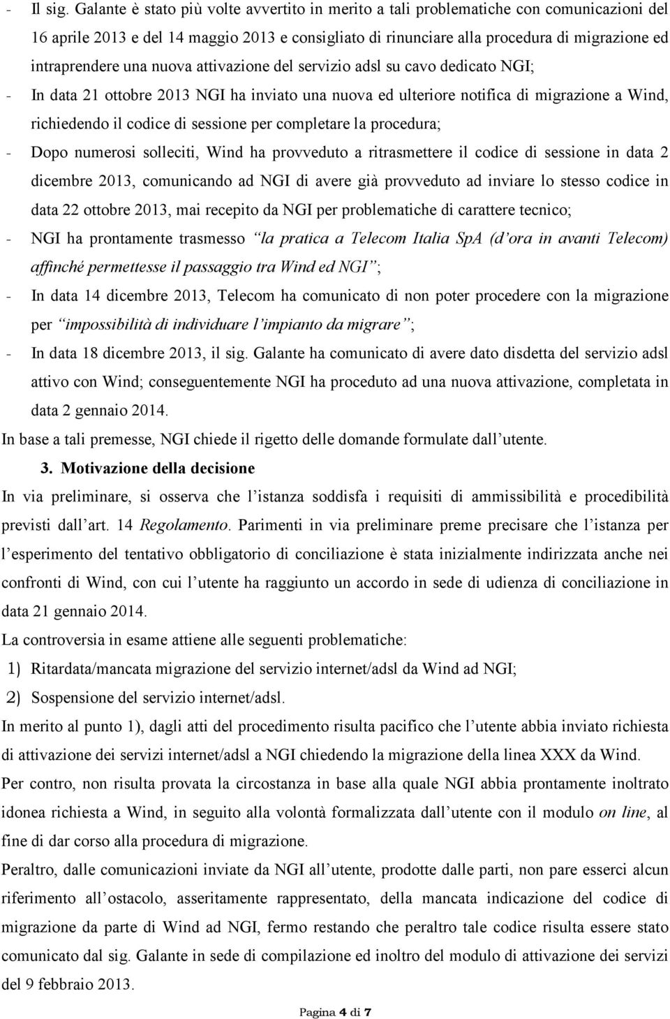 una nuova attivazione del servizio adsl su cavo dedicato NGI; - In data 21 ottobre 2013 NGI ha inviato una nuova ed ulteriore notifica di migrazione a Wind, richiedendo il codice di sessione per