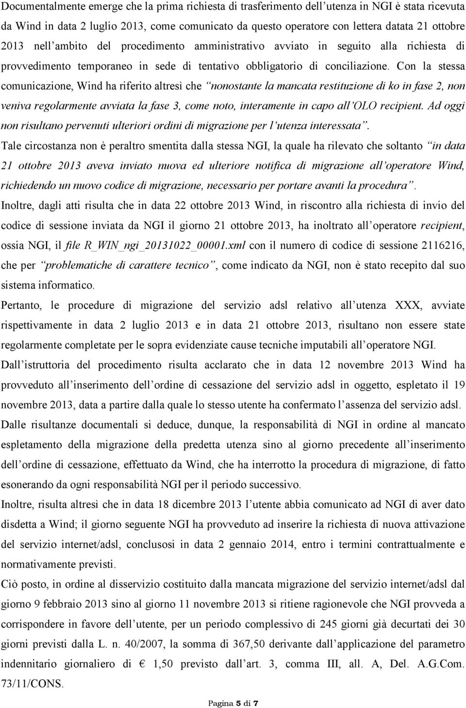 Con la stessa comunicazione, Wind ha riferito altresì che nonostante la mancata restituzione di ko in fase 2, non veniva regolarmente avviata la fase 3, come noto, interamente in capo all OLO