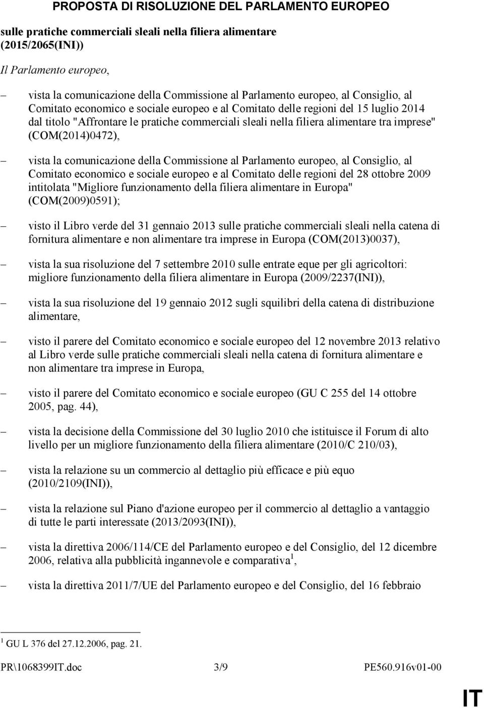 tra imprese" (COM(2014)0472), vista la comunicazione della Commissione al Parlamento europeo, al Consiglio, al Comitato economico e sociale europeo e al Comitato delle regioni del 28 ottobre 2009