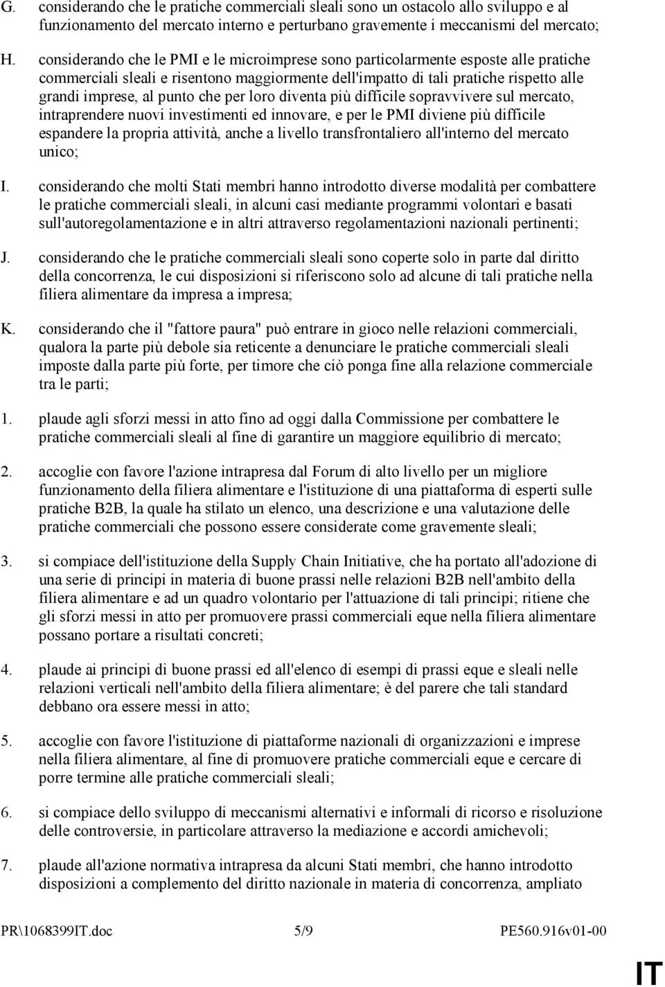 che per loro diventa più difficile sopravvivere sul mercato, intraprendere nuovi investimenti ed innovare, e per le PMI diviene più difficile espandere la propria attività, anche a livello