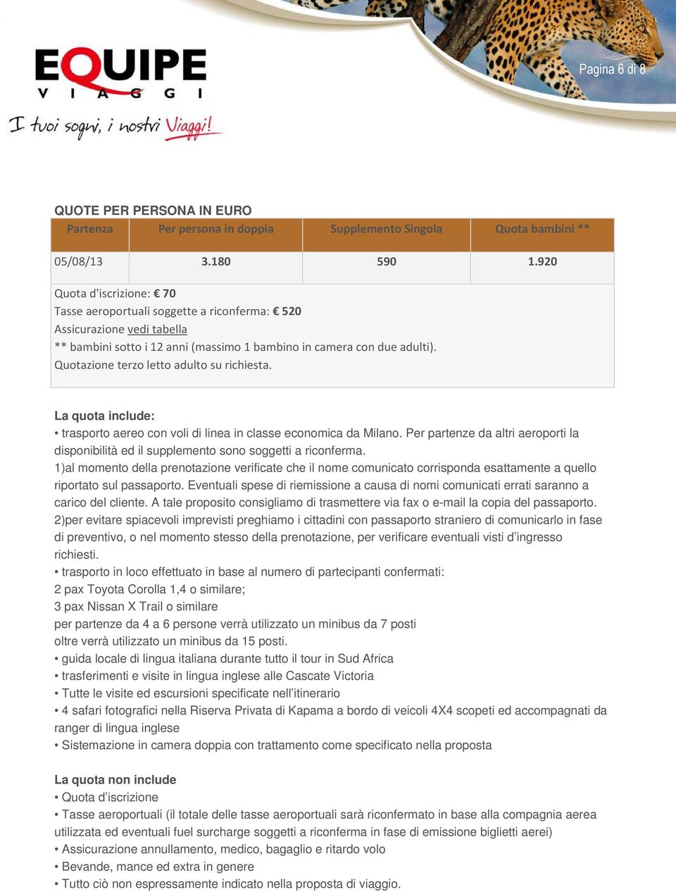 Quotazione terzo letto adulto su richiesta. La quota include: trasporto aereo con voli di linea in classe economica da Milano.