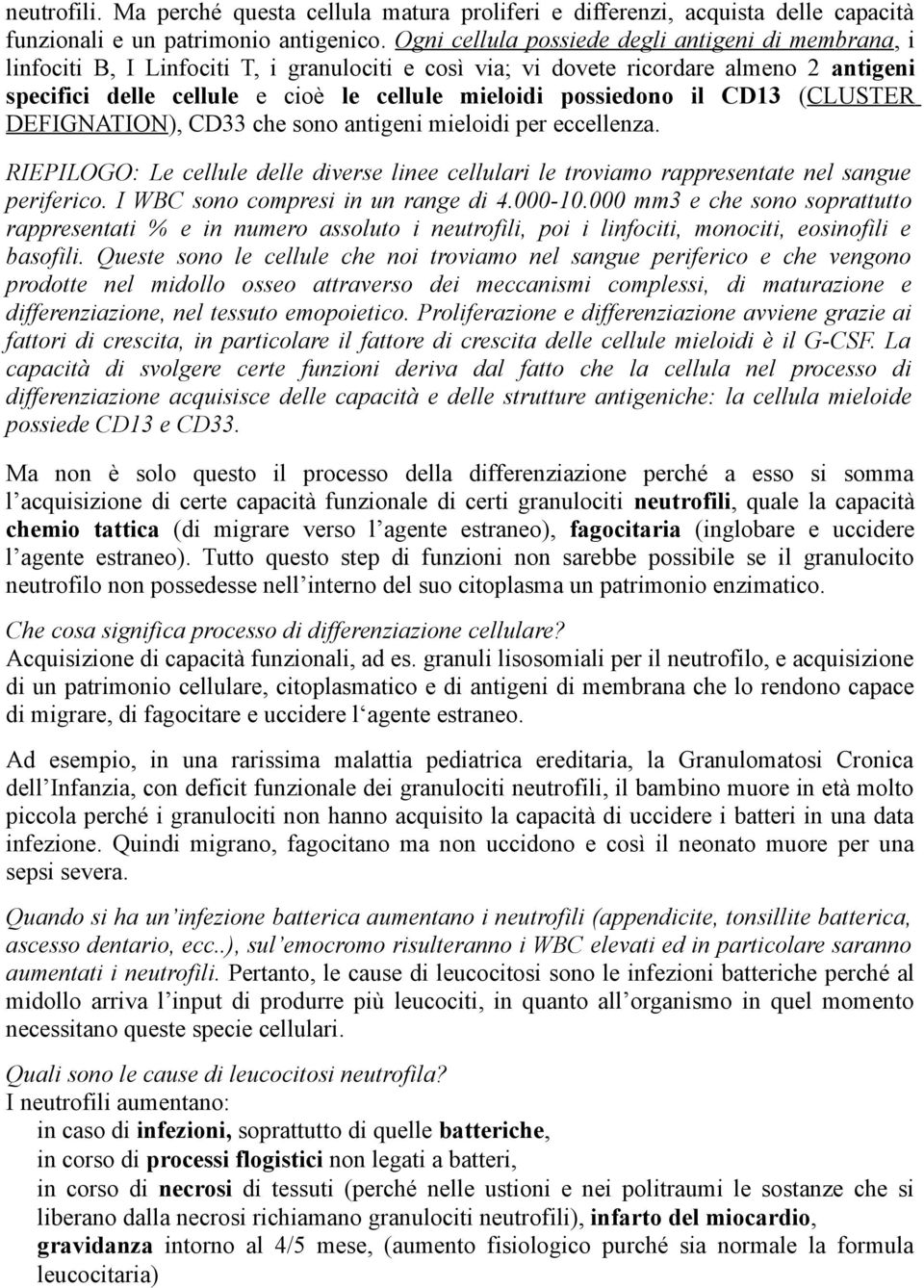 possiedono il CD13 (CLUSTER DEFIGNATION), CD33 che sono antigeni mieloidi per eccellenza. RIEPILOGO: Le cellule delle diverse linee cellulari le troviamo rappresentate nel sangue periferico.