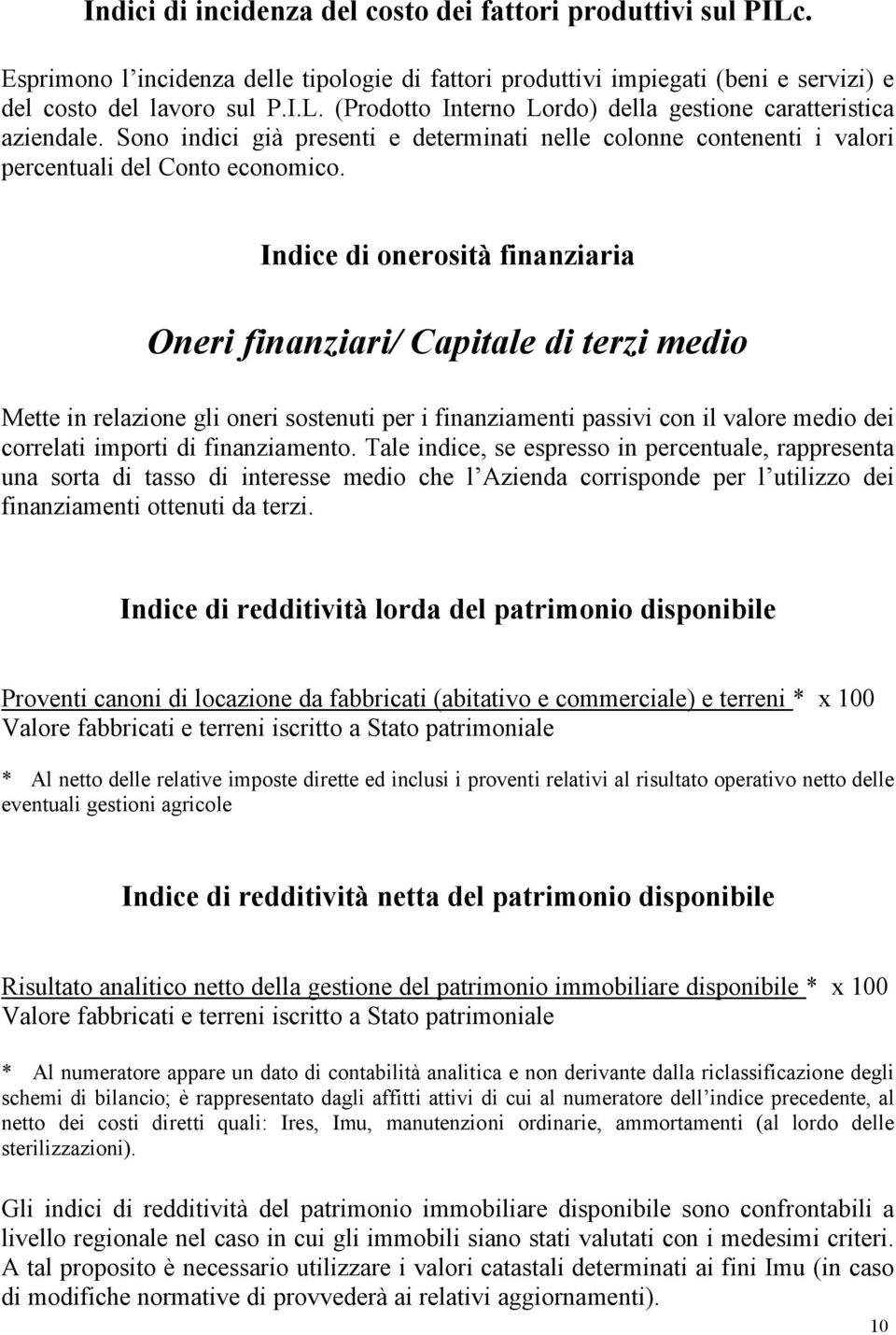 Indice di onerosità finanziaria Oneri finanziari/ Capitale di terzi medio Mette in relazione gli oneri sostenuti per i finanziamenti passivi con il valore medio dei correlati importi di finanziamento.