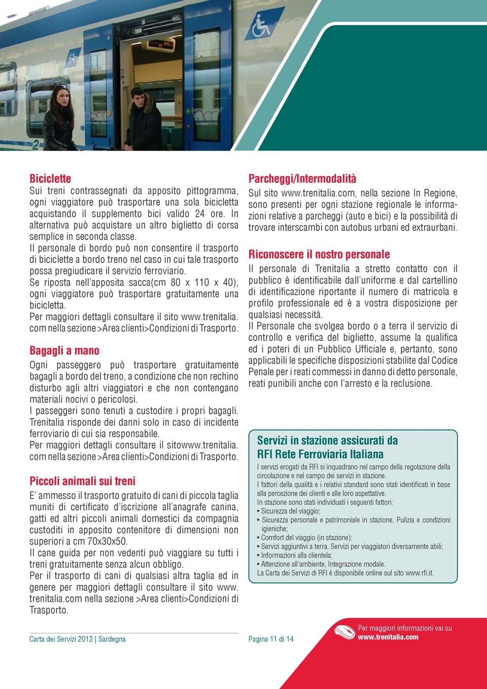 Il personale di bordo può non consentire il trasporto di biciclette a bordo treno nel caso in cui tale trasporto possa pregiudicare il servizio ferroviario.