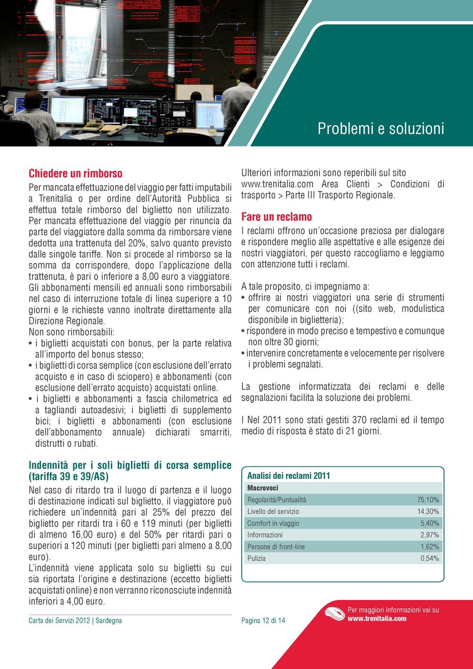 Non si procede al rimborso se la somma da corrispondere, dopo l applicazione della trattenuta, è pari o inferiore a 8,00 euro a viaggiatore.