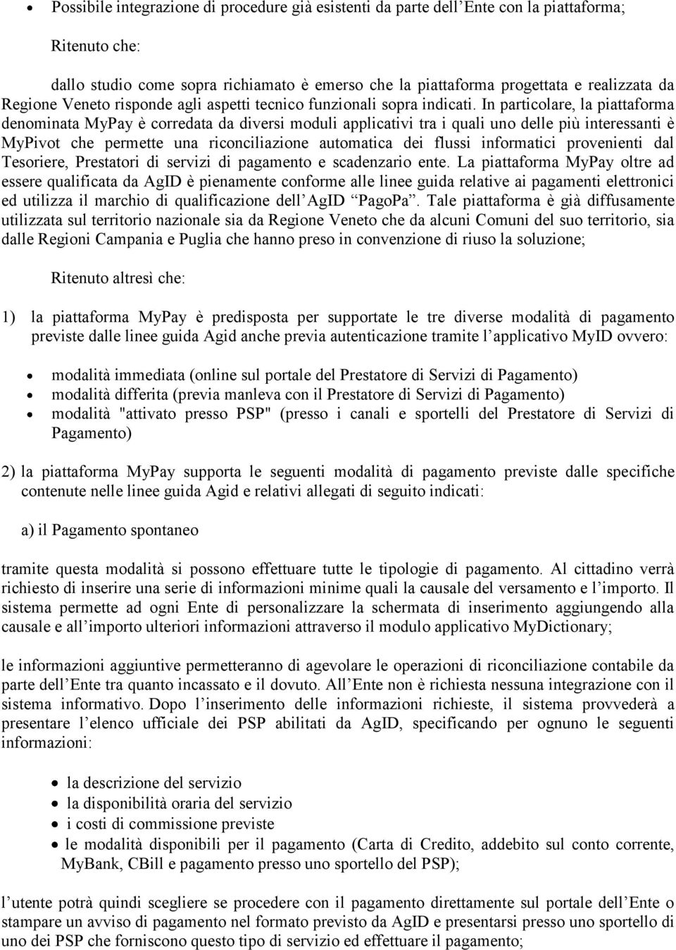 In particolare, la piattaforma denominata MyPay è corredata da diversi moduli applicativi tra i quali uno delle più interessanti è MyPivot che permette una riconciliazione automatica dei flussi