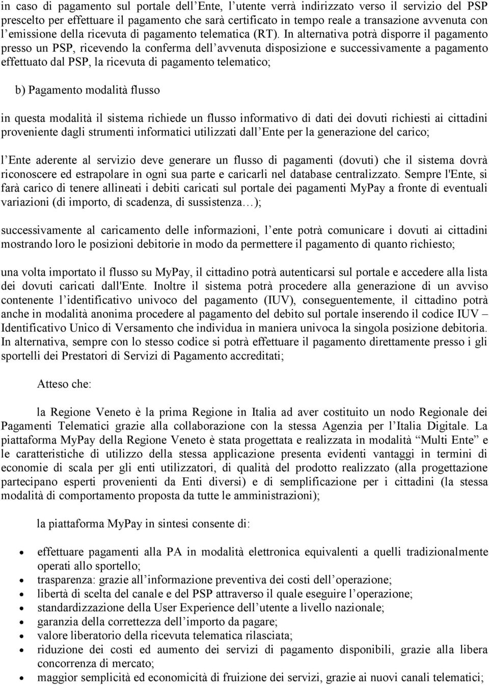 In alternativa potrà disporre il pagamento presso un PSP, ricevendo la conferma dell avvenuta disposizione e successivamente a pagamento effettuato dal PSP, la ricevuta di pagamento telematico; b)