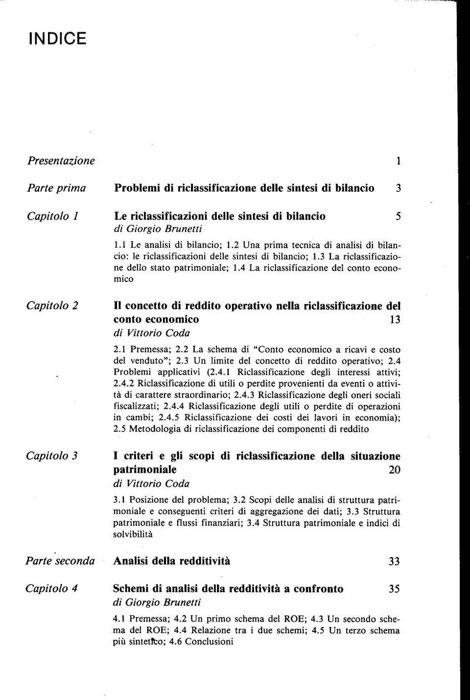 4 La riclassificazione del conto economico Il concetto di reddito operativo nella riclassificazione del conto economico 13 2.1 Premessa; 2.