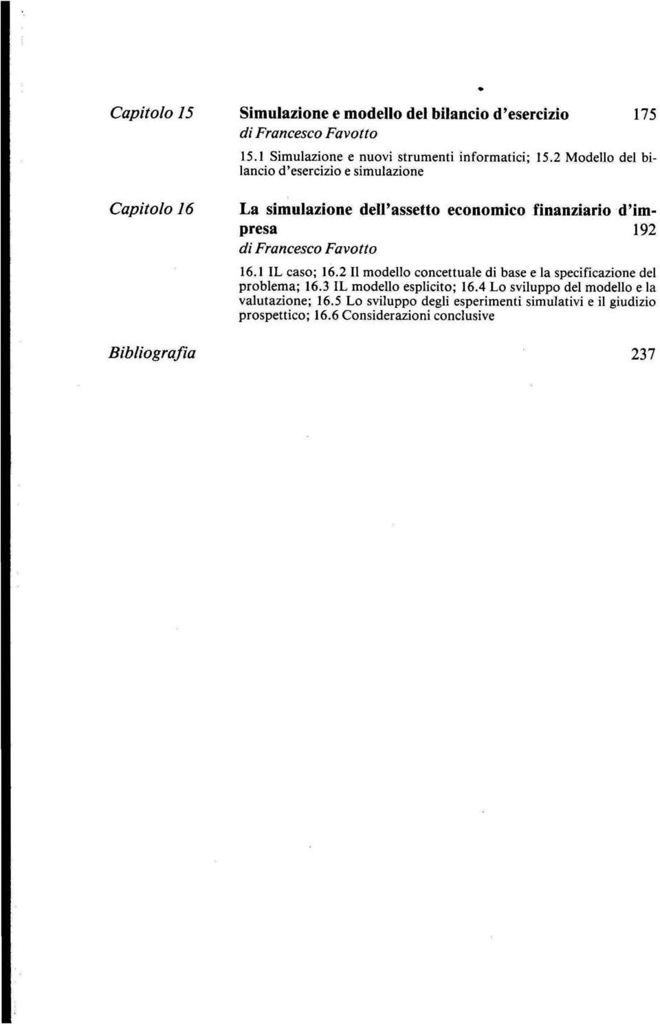 2 Modello del bilancio d'esercizio e simulazione La simulazione dell'assetto economico finanziario d'impresa 192 di Francesco Favotto 16.