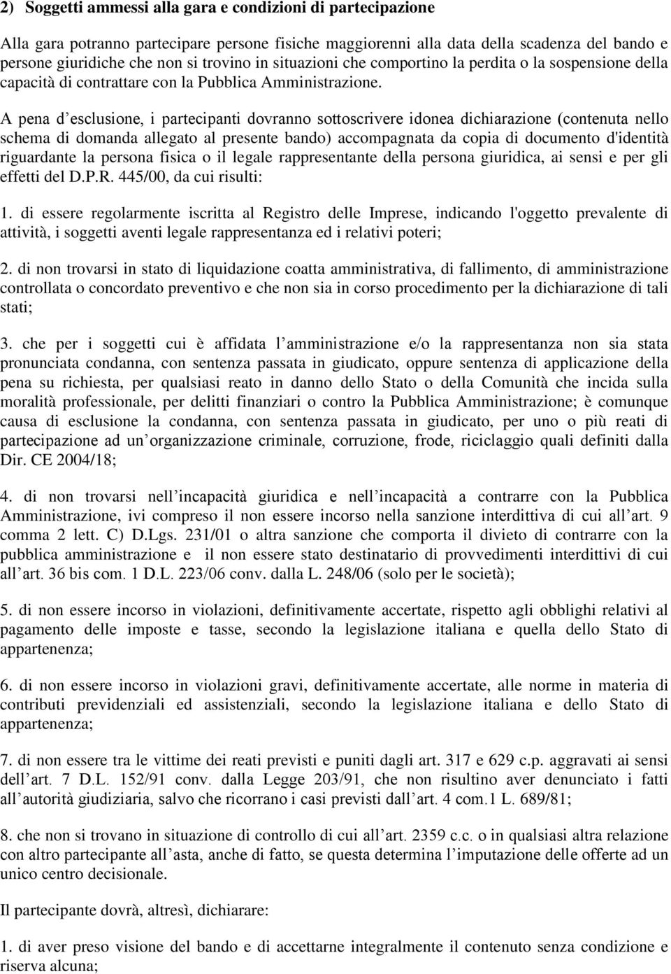 A pena d esclusione, i partecipanti dovranno sottoscrivere idonea dichiarazione (contenuta nello schema di domanda allegato al presente bando) accompagnata da copia di documento d'identità