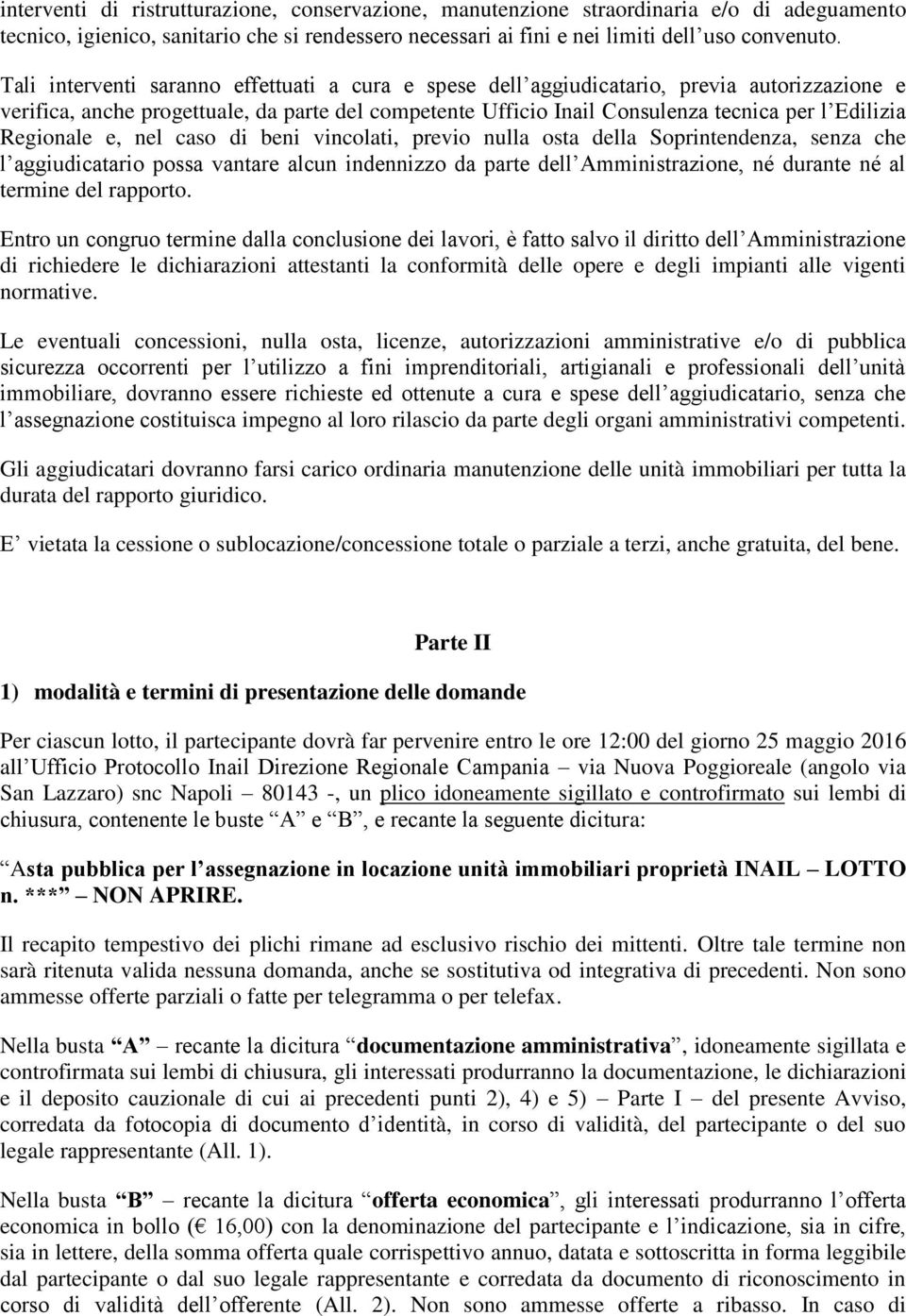 Regionale e, nel caso di beni vincolati, previo nulla osta della Soprintendenza, senza che l aggiudicatario possa vantare alcun indennizzo da parte dell Amministrazione, né durante né al termine del