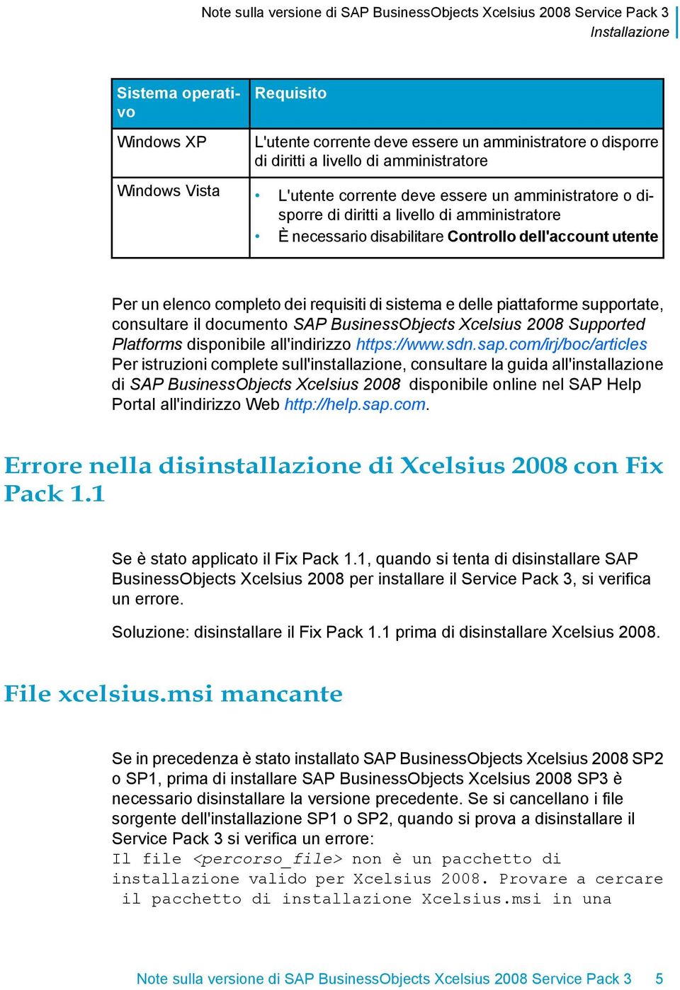 supportate, consultare il documento SAP BusinessObjects Xcelsius 2008 Supported Platforms disponibile all'indirizzo https://www.sdn.sap.