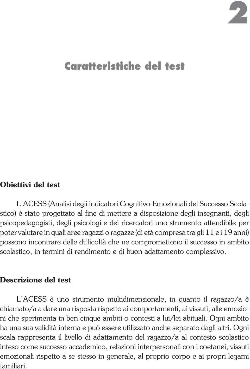 19 anni) possono incontrare delle difficoltà che ne compromettono il successo in ambito scolastico, in termini di rendimento e di buon adattamento complessivo.