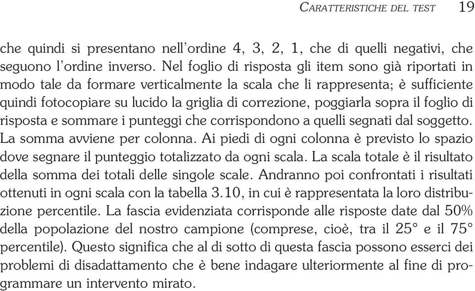 sopra il foglio di risposta e sommare i punteggi che corrispondono a quelli segnati dal soggetto. La somma avviene per colonna.