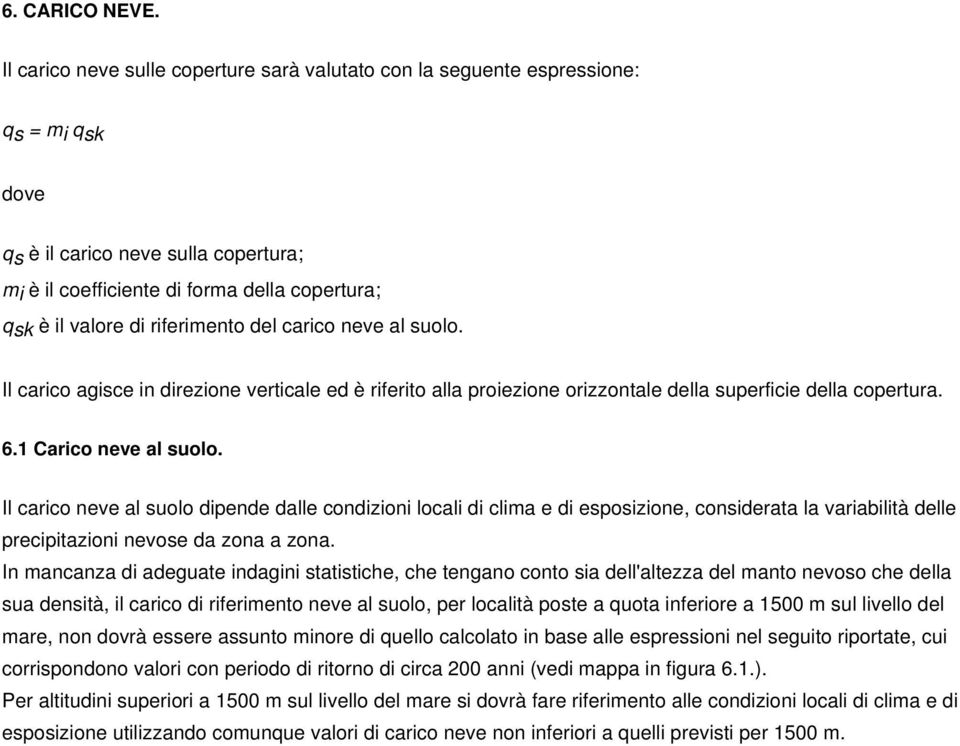 riferimento del carico neve al suolo. Il carico agisce in direzione verticale ed è riferito alla proiezione orizzontale della superficie della copertura. 6.1 Carico neve al suolo.