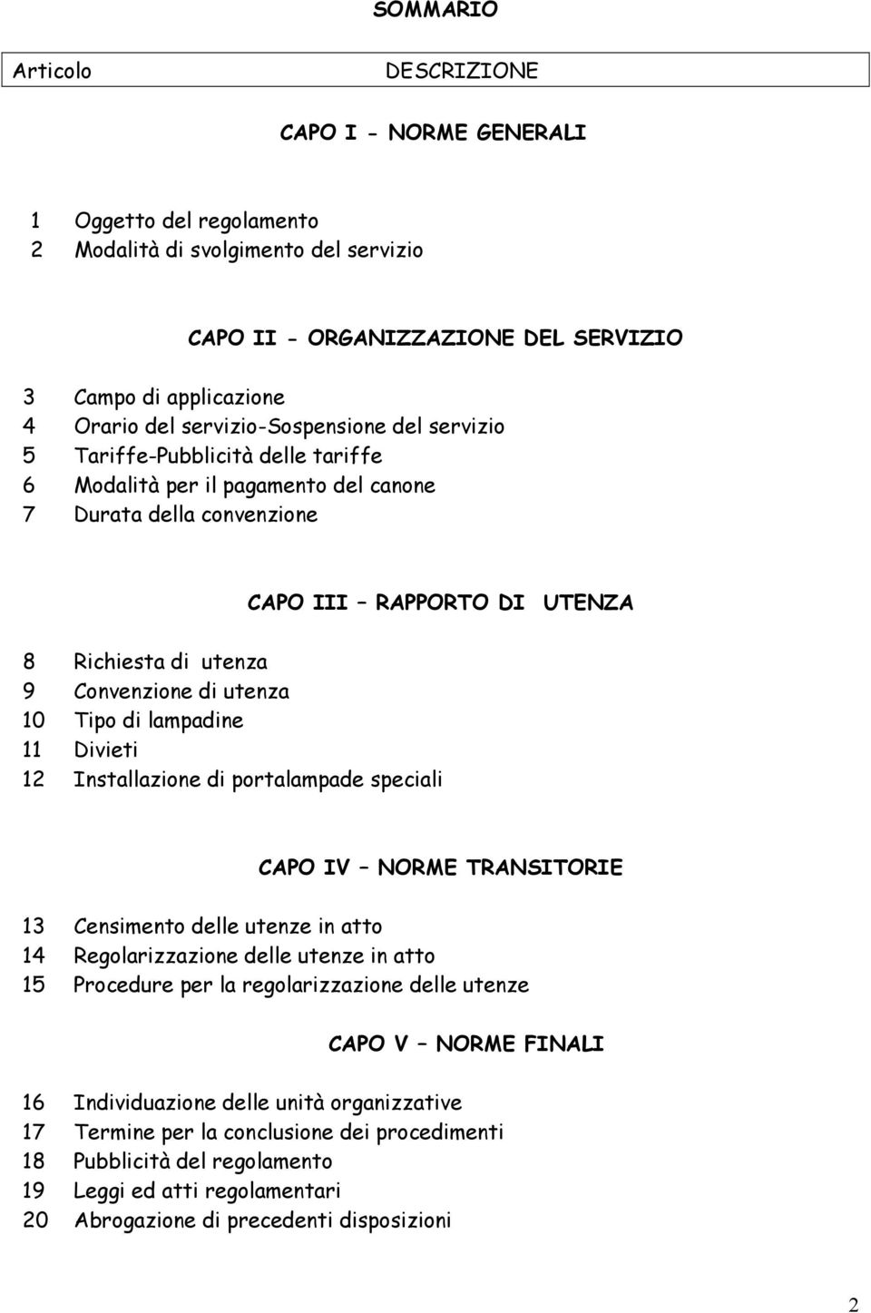 di utenza 10 Tipo di lampadine 11 Divieti 12 Installazione di portalampade speciali CAPO IV NORME TRANSITORIE 13 Censimento delle utenze in atto 14 Regolarizzazione delle utenze in atto 15 Procedure