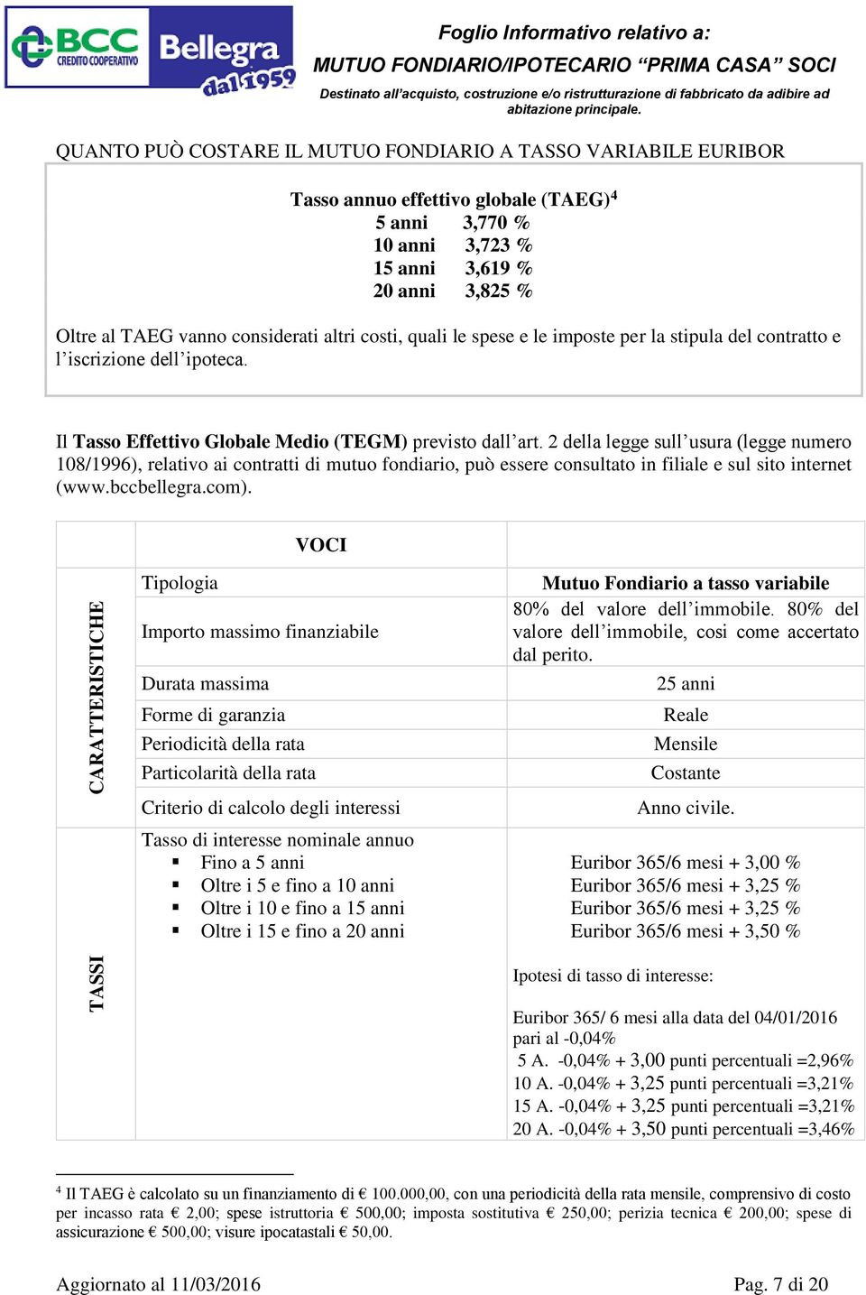 2 della legge sull usura (legge numero 108/1996), relativo ai contratti di mutuo fondiario, può essere consultato in filiale e sul sito internet (www.bccbellegra.com).