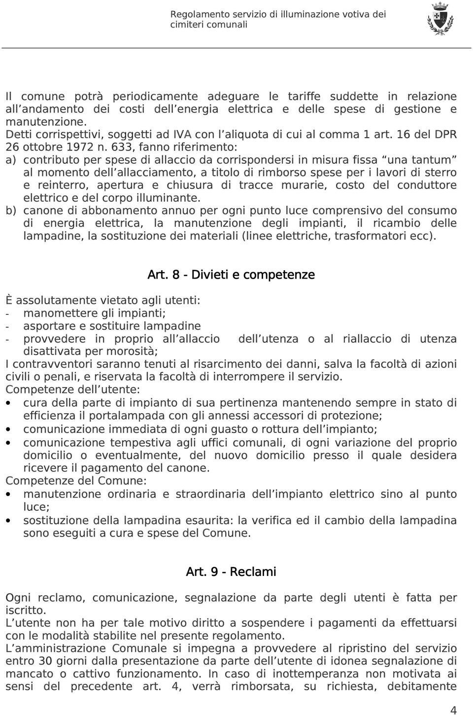 633, fanno riferimento: a) contributo per spese di allaccio da corrispondersi in misura fissa una tantum al momento dell allacciamento, a titolo di rimborso spese per i lavori di sterro e reinterro,