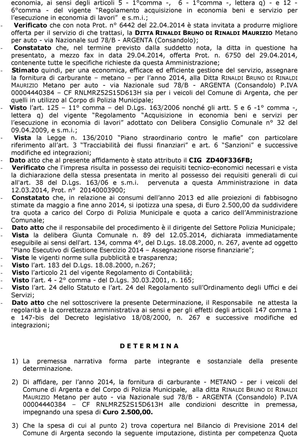 2014 è stata invitata a produrre migliore offerta per il servizio di che trattasi, la DITTA RINALDI BRUNO DI RINALDI MAURIZIO Metano per auto - via Nazionale sud 78/B - ARGENTA (Consandolo); -