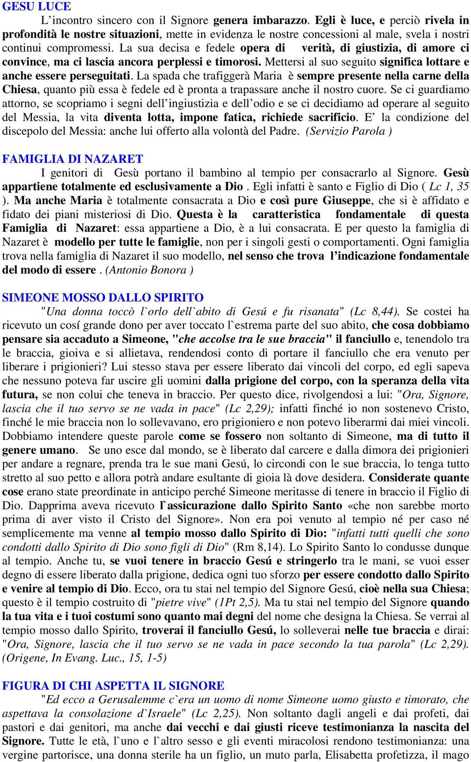 La sua decisa e fedele opera di verità, di giustizia, di amore ci convince, ma ci lascia ancora perplessi e timorosi. Mettersi al suo seguito significa lottare e anche essere perseguitati.