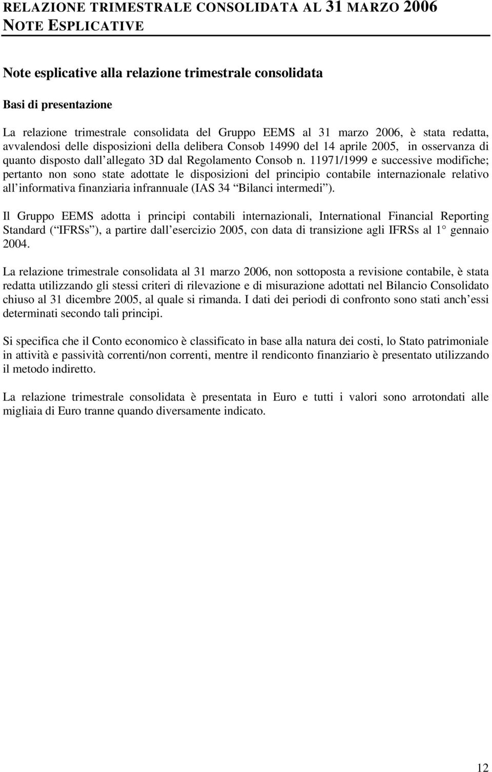 11971/1999 e successive modifiche; pertanto non sono state adottate le disposizioni del principio contabile internazionale relativo all informativa finanziaria infrannuale (IAS 34 Bilanci intermedi ).