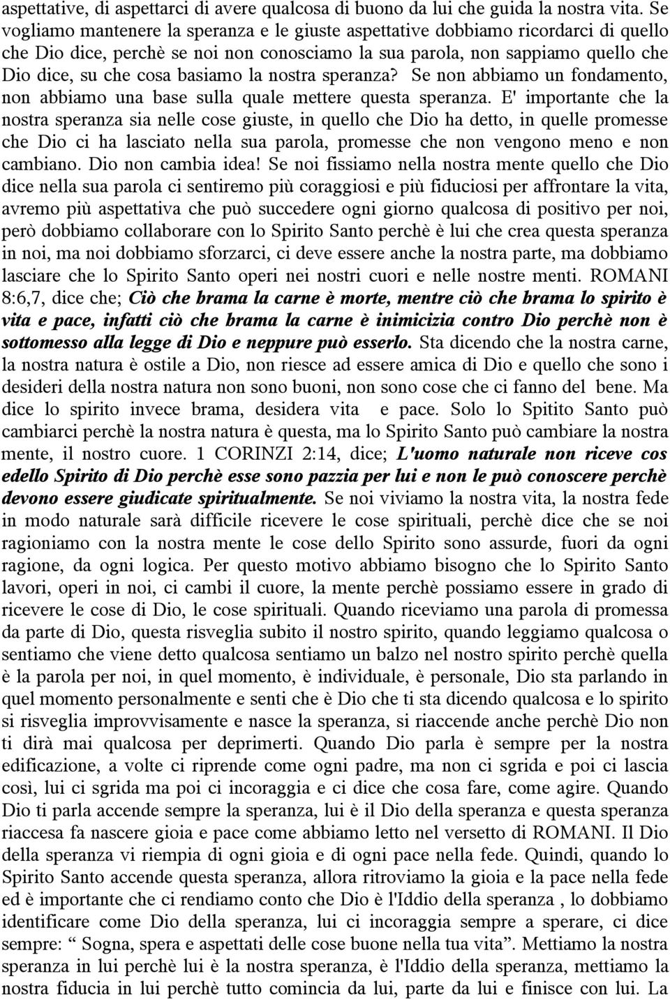 la nostra speranza? Se non abbiamo un fondamento, non abbiamo una base sulla quale mettere questa speranza.