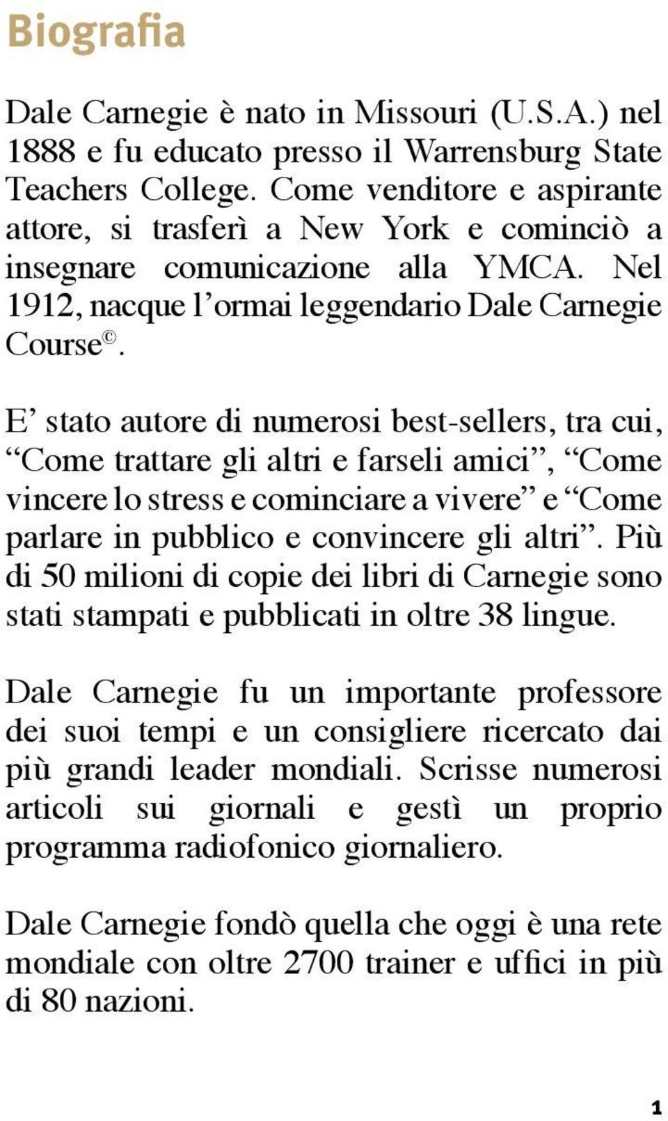 E stato autore di numerosi best-sellers, tra cui, Come trattare gli altri e farseli amici, Come vincere lo stress e cominciare a vivere e Come parlare in pubblico e convincere gli altri.