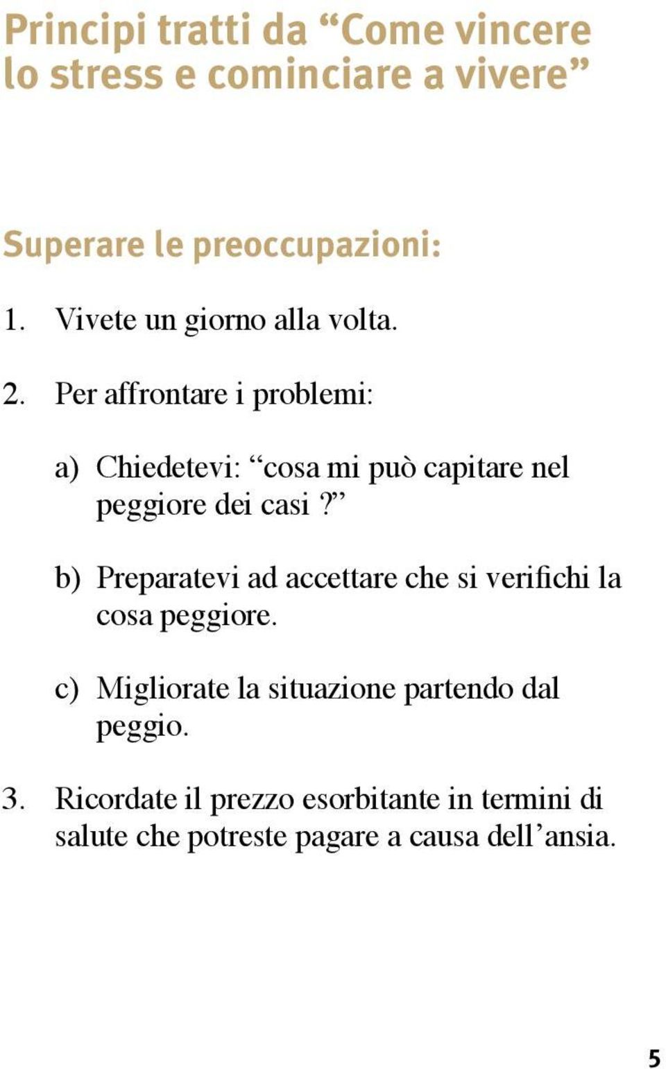 Per affrontare i problemi: a) Chiedetevi: cosa mi può capitare nel peggiore dei casi?