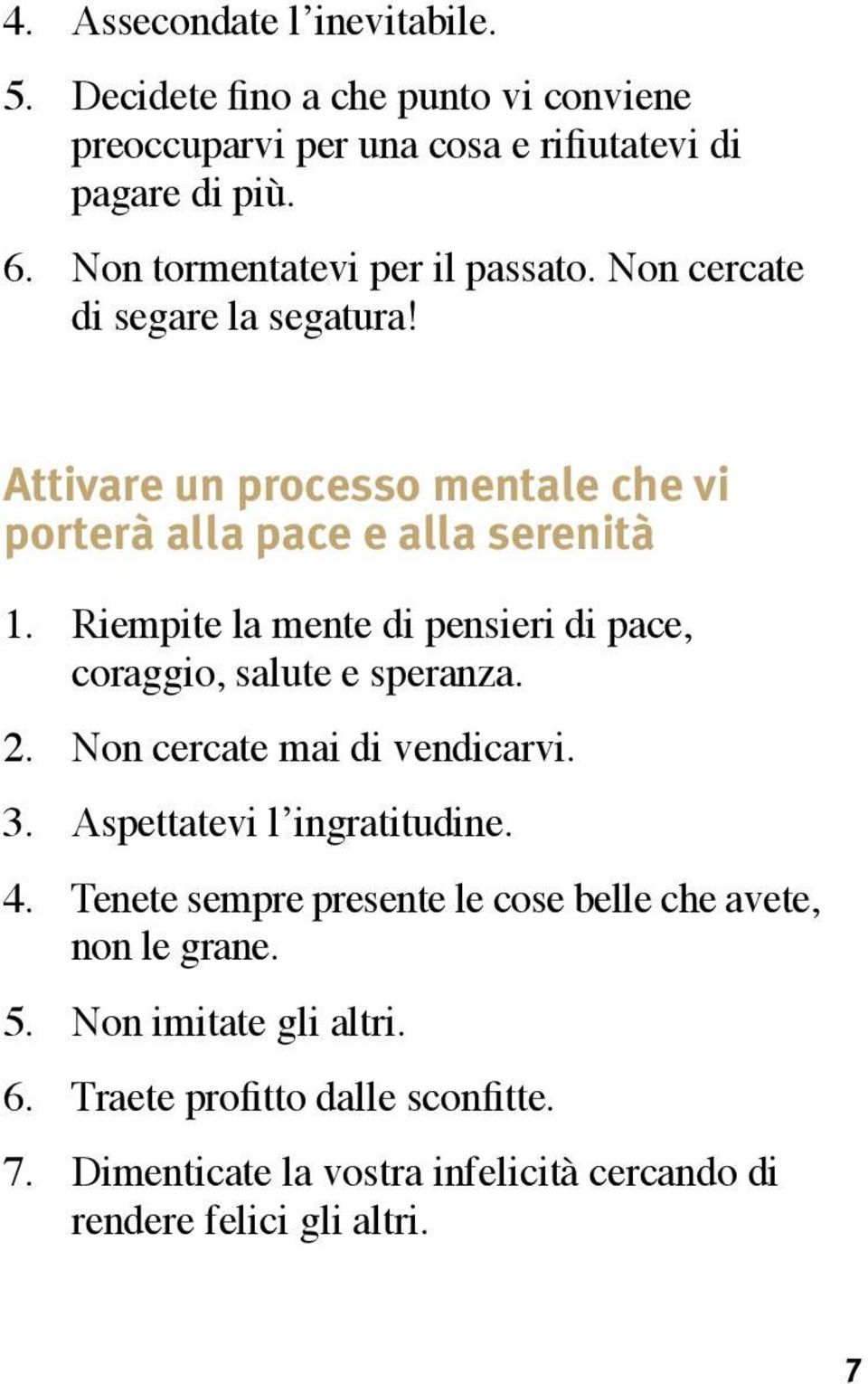 Riempite la mente di pensieri di pace, coraggio, salute e speranza. 2. Non cercate mai di vendicarvi. 3. Aspettatevi l ingratitudine. 4.