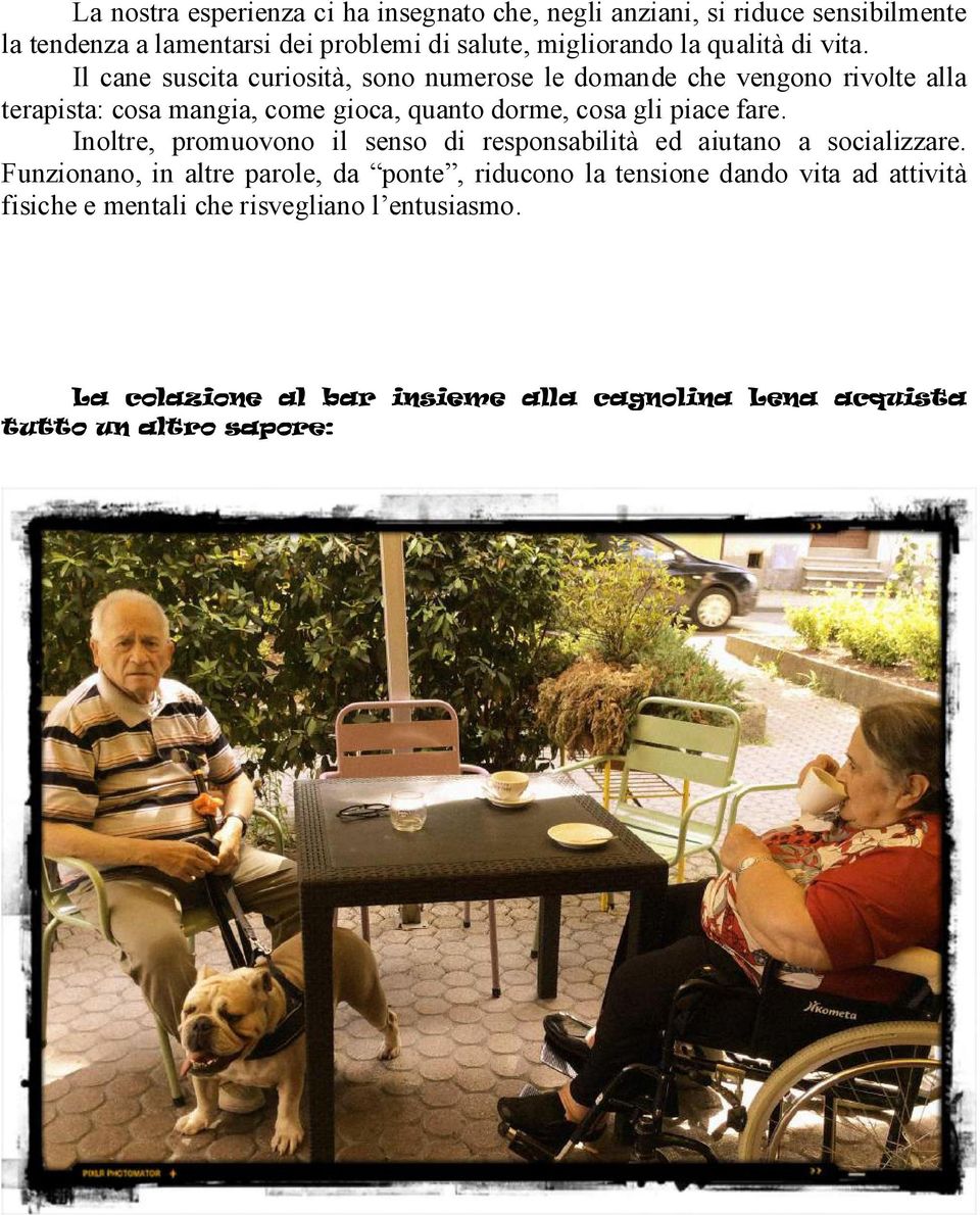 Il cane suscita curiosità, sono numerose le domande che vengono rivolte alla terapista: cosa mangia, come gioca, quanto dorme,