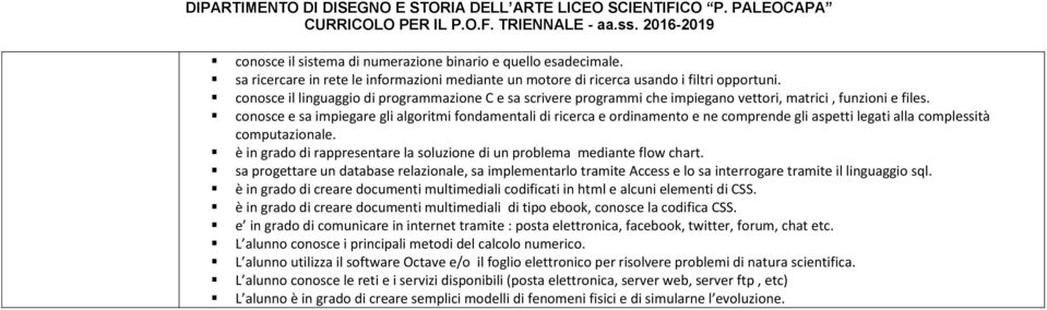 conosce e sa impiegare gli algoritmi fondamentali di ricerca e ordinamento e ne comprende gli aspetti legati alla complessità computazionale.